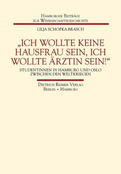 ’Ich wollte keine Hausfrau sein, ich wollte Ärztin sein!’: Studentinnen in Hamburg und Oslo zwischen den Weltkriegen (Hamburger Beiträge zur Wissenschaftsgeschichte)