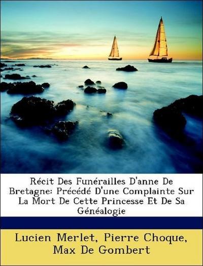 Merlet, L: Récit Des Funérailles D’anne De Bretagne: Précédé