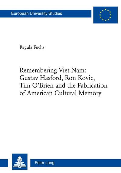Remembering Viet Nam: Gustav Hasford, Ron Kovic, Tim O’Brien and the Fabrication of American Cultural Memory