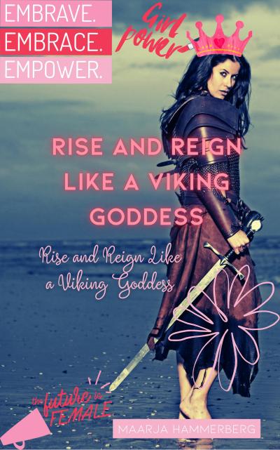 Rise and Reign Like a Viking Goddess: A Modern Woman’s Guide to Tapping into Her Inner Power