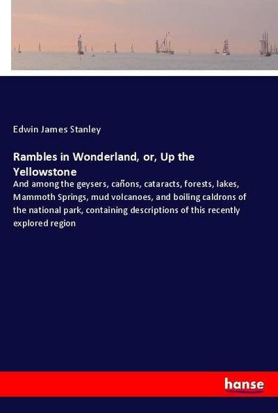 Rambles in Wonderland, or, Up the Yellowstone