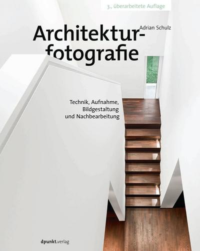 Architekturfotografie: Technik, Aufnahme, Bildgestaltung und Nachbearbeitung