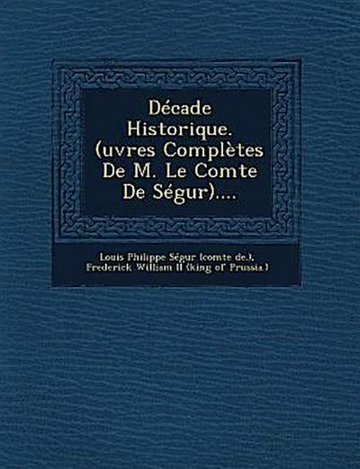 Decade Historique. (Uvres Completes de M. Le Comte de Segur)....