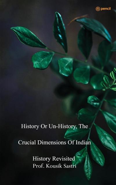 History or Unhistory, The Crucial Dimensions of Indian History Revisited