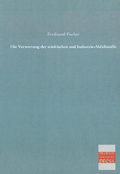 Die Verwertung der städtischen und Industrie-Abfallstoffe