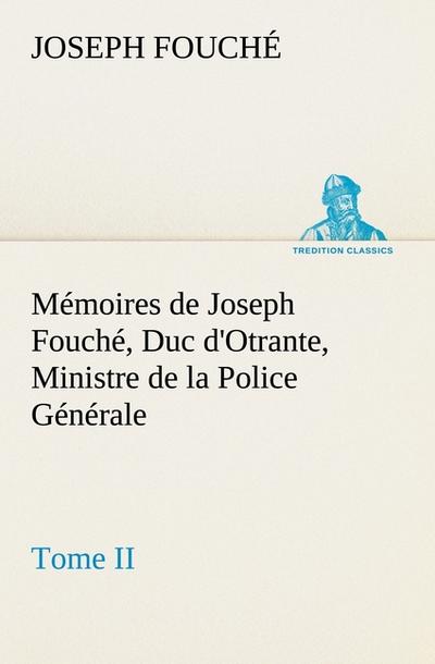 Mémoires de Joseph Fouché, Duc d’Otrante, Ministre de la Police Générale Tome II