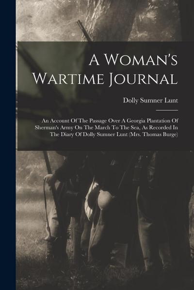 A Woman’s Wartime Journal: An Account Of The Passage Over A Georgia Plantation Of Sherman’s Army On The March To The Sea, As Recorded In The Diar