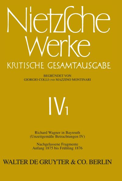 Nietzsche Werke, Band 1, Richard Wagner in Bayreuth (Unzeitgemäße Betrachtungen IV). Nachgelassene Fragmente Anfang 1875 - Frühling 1876