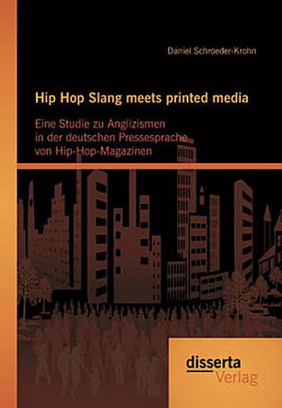 Hip Hop Slang meets printed media: Eine Studie zu Anglizismen in der deutschen Pressesprache von Hip-Hop-Magazinen