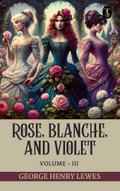 Rose, Blanche, and Violet, Volume III