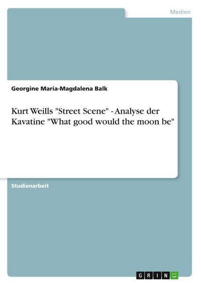 Kurt Weills "Street Scene" - Analyse der Kavatine "What good would the moon be"