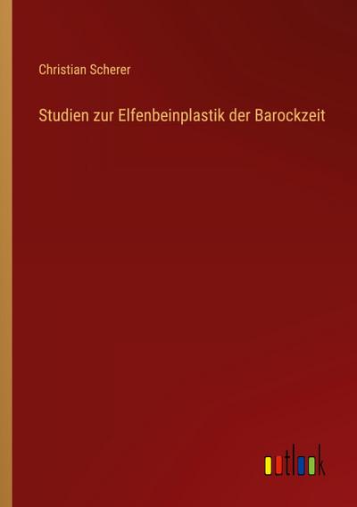 Studien zur Elfenbeinplastik der Barockzeit