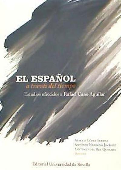 El español a través del tiempo : estudios ofrecidos a Rafael Cano Aguilar