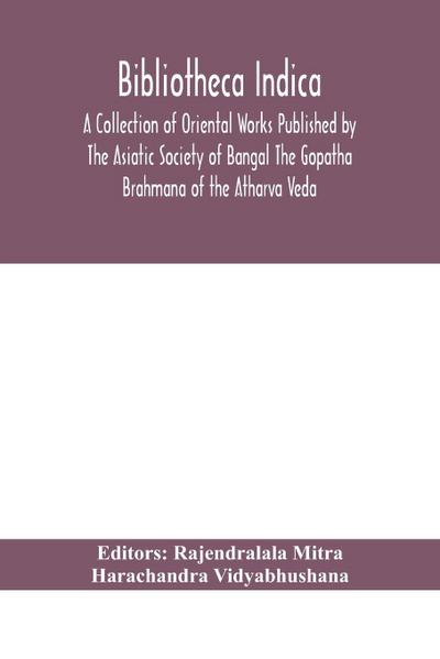 Bibliotheca Indica A Collection of Oriental Works Published by The Asiatic Society of Bangal The Gopatha Brahmana of the Atharva Veda