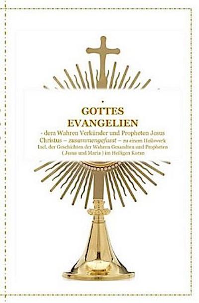 GOTTES EVANGELIEN - zusammengefasst - dem Wahren Verkünder Jesus Christus - zu einem Ganzheitlichen Licht und Heilswerk !