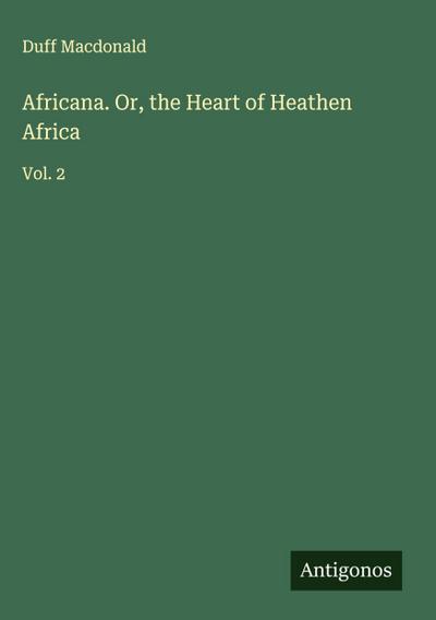 Africana. Or, the Heart of Heathen Africa