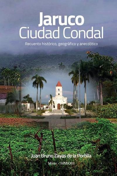 JARUCO, Ciudad Condal: Recuento histórico, geográfico y anecdótico de la ciudad de Jaruco
