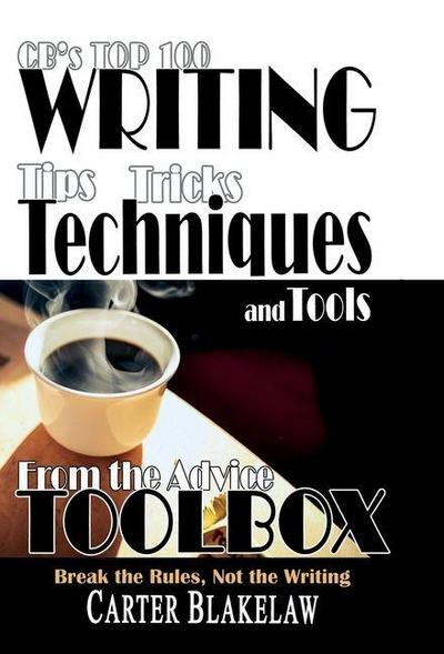 CB’s Top 100 Writing Tips, Tricks, Techniques and Tools from the Advice Toolbox