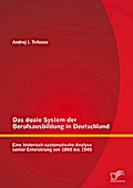 Das duale System der Berufsausbildung in Deutschland: Eine historisch-systematische Analyse seiner Entwicklung von 1869 bis 1945