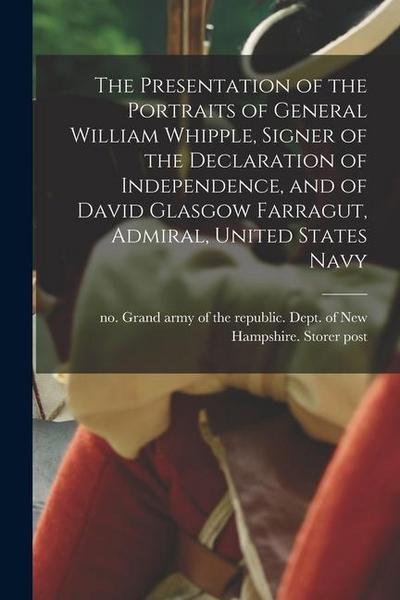 The Presentation of the Portraits of General William Whipple, Signer of the Declaration of Independence, and of David Glasgow Farragut, Admiral, Unite