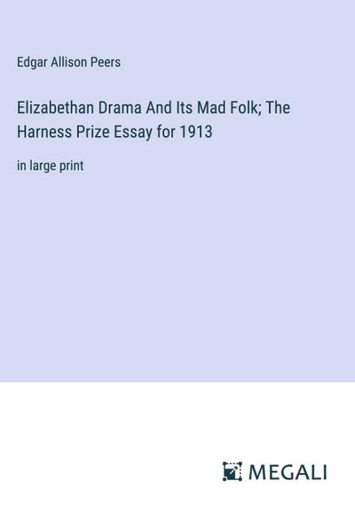 Elizabethan Drama And Its Mad Folk; The Harness Prize Essay for 1913