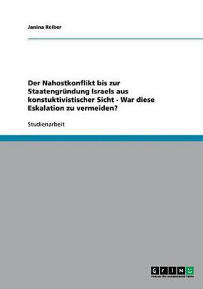 Der Nahostkonflikt bis zur Staatengründung Israels aus konstuktivistischer Sicht - War diese Eskalation zu vermeiden?