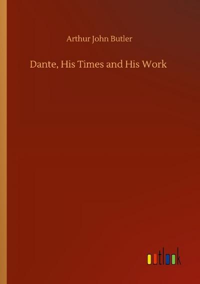 Dante, His Times and His Work