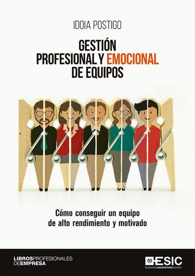 Gestión profesional y emocional de equipos : cómo conseguir un equipo de alto rendimiento y motivado