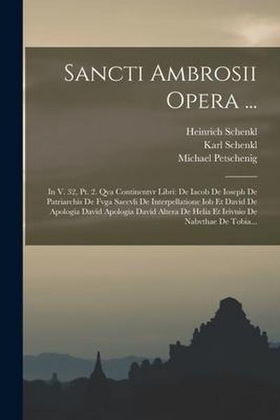 Sancti Ambrosii Opera ...: In V. 32, Pt. 2. Qva Continentvr Libri: De Iacob De Ioseph De Patriarchis De Fvga Saecvli De Interpellatione Iob Et Da