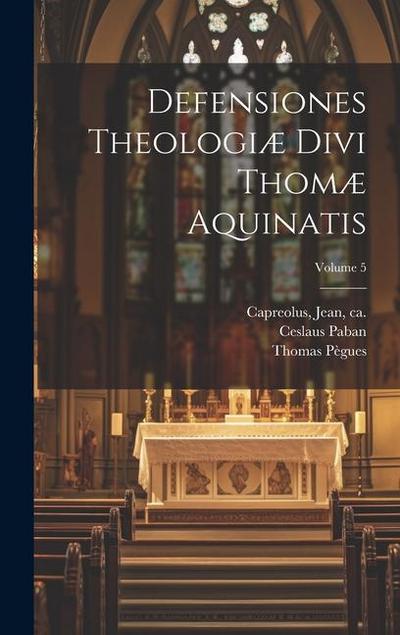 Defensiones theologiæ divi Thomæ Aquinatis; Volume 5