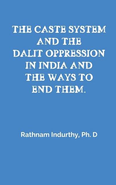 The Caste System and the Dalit Oppression in India and the Ways to End Them