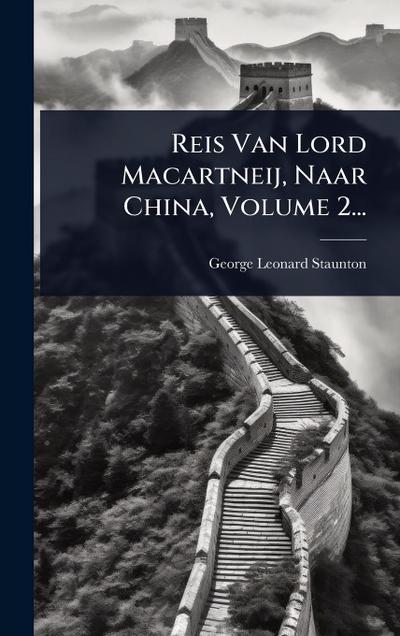 Reis Van Lord Macartneij, Naar China, Volume 2...