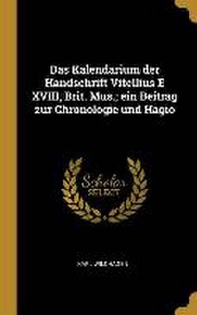 Das Kalendarium Der Handschrift Vitellius E XVIII, Brit. Mus.; Ein Beitrag Zur Chronologie Und Hagio