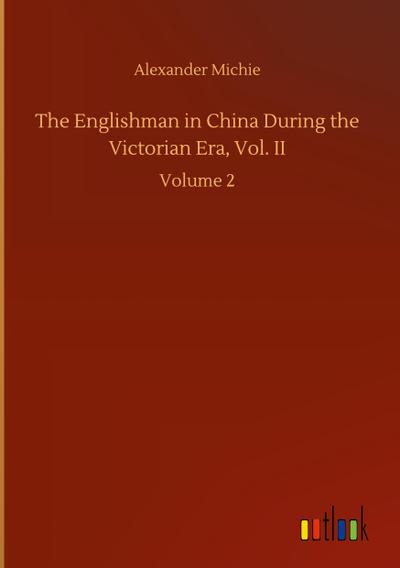 The Englishman in China During the Victorian Era, Vol. II