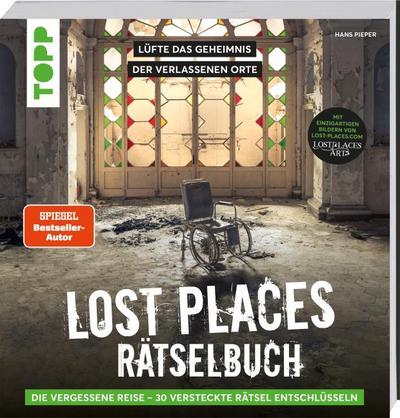 Lost Places Rätselbuch - Die vergessene Reise. Lüfte die Geheimnisse echter verlassenen Orte!