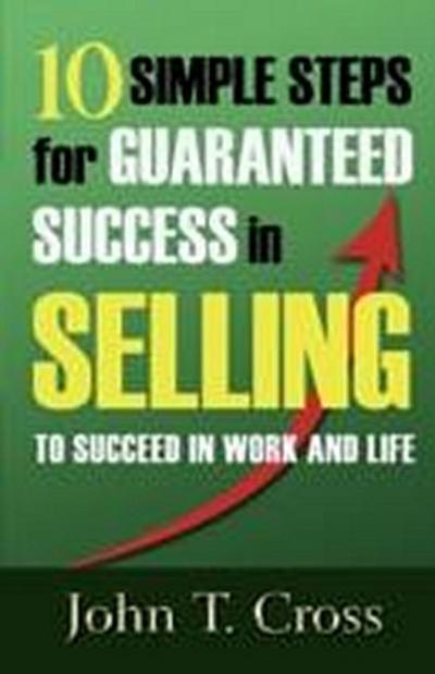 10 Simple Steps for Guaranteed Success in Selling to Succeed in Work and Life
