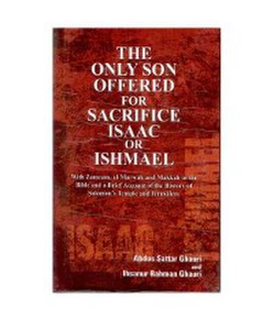 The Only Son Offered For Sacrifice Isaac Or Ishmael With Zamzam, Al-Marwah And Makkah In the Bible And A Brief Account of the History of Solomon’s Temples And Jerusalem