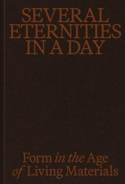 Several Eternities in a Day: Form in the Age of Living Materials