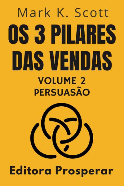 Os 3 Pilares Das Vendas - Volume 2 - Persuasão (Coleção Liberdade Financeira, #2)