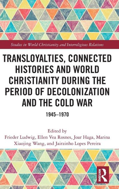 Transloyalties, Connected Histories and World Christianity during the Period of Decolonization and the Cold War