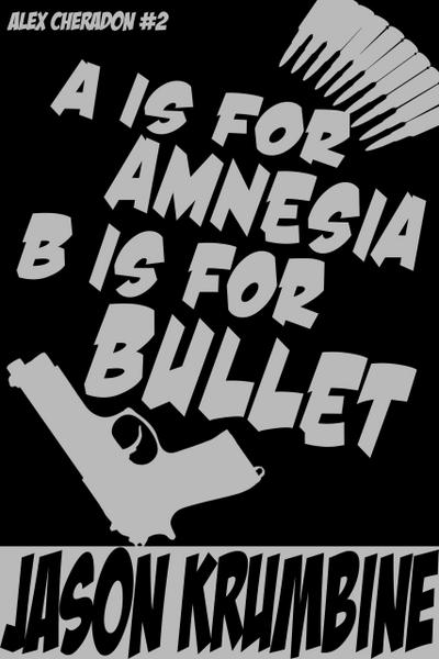 A is for Amnesia, B is for Bullet (Alex Cheradon, #2)