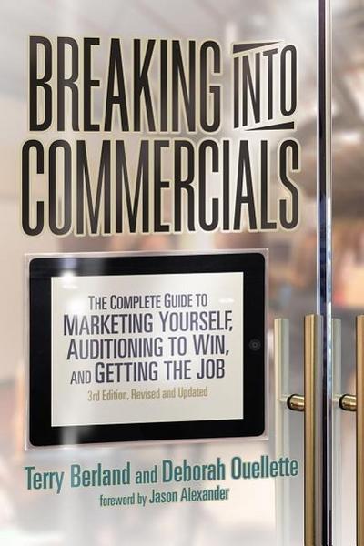 Breaking Into Commercials: The Complete Guide to Marketing Yourself, Auditioning to Win, and Getting the Job (Revised, Updated)