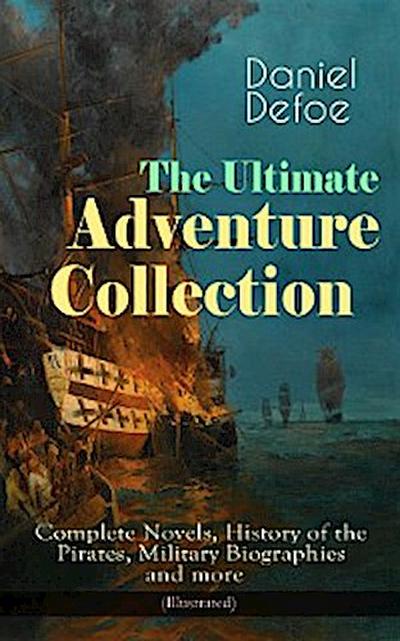 The Ultimate Adventure Collection: Complete Novels, History of the Pirates, Military Biographies