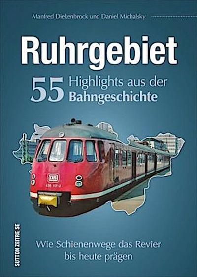 Ruhrgebiet. 55 Highlights aus der Bahngeschichte
