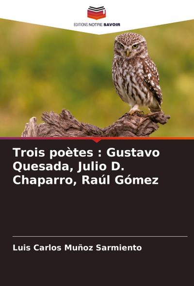 Trois poètes : Gustavo Quesada, Julio D. Chaparro, Raúl Gómez
