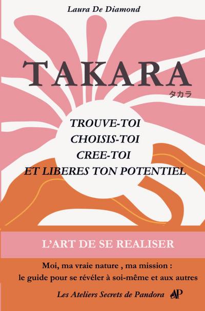 TAKARA - TROUVE-TOI , CHOISIS-TOI, CREE-TOI  ET Libères ton POTENTIEL.