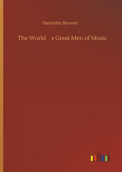 The Worlds Great Men of Music
