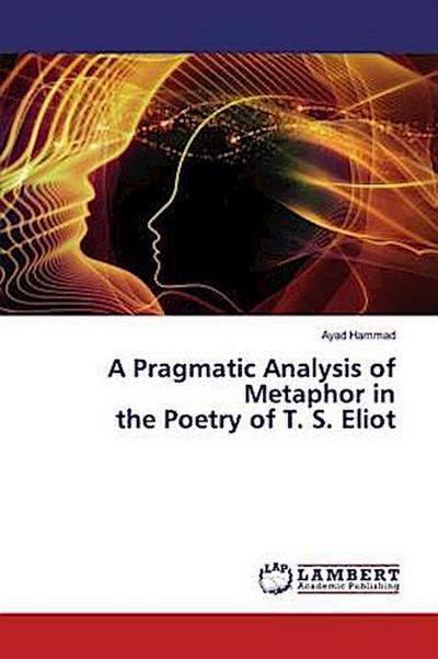 A Pragmatic Analysis of Metaphor in the Poetry of T. S. Eliot