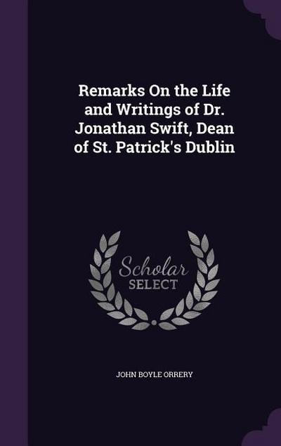 Remarks On the Life and Writings of Dr. Jonathan Swift, Dean of St. Patrick’s Dublin