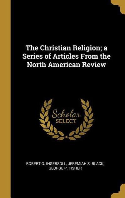 The Christian Religion; a Series of Articles From the North American Review